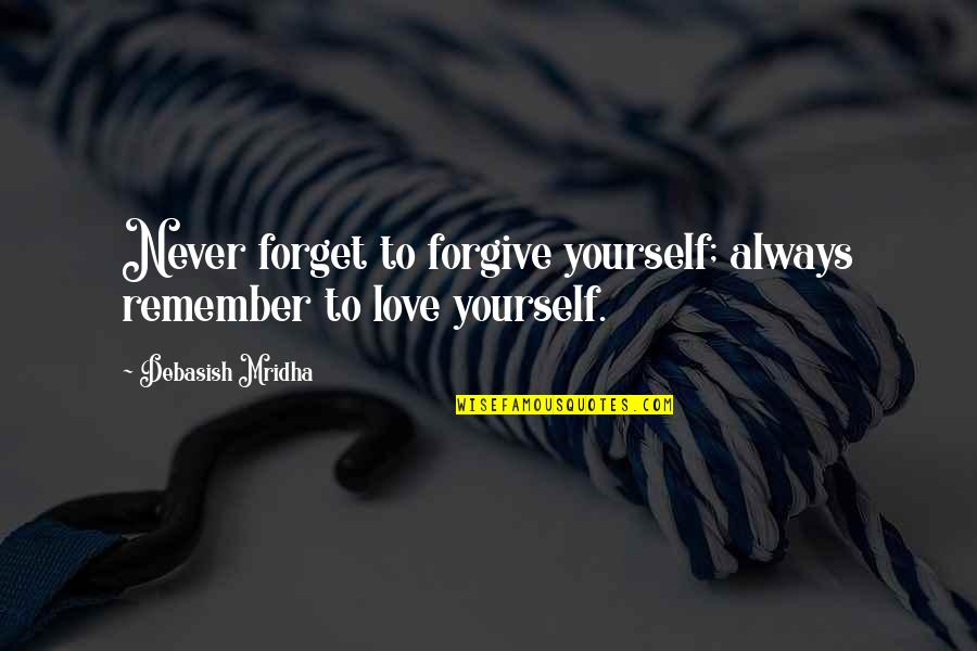 Always Forgive But Never Forget Quotes By Debasish Mridha: Never forget to forgive yourself; always remember to