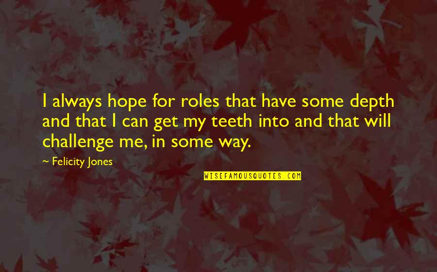 Always Get My Way Quotes By Felicity Jones: I always hope for roles that have some