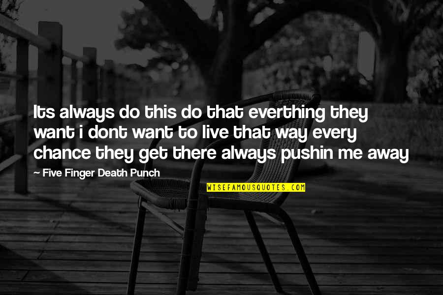 Always Get My Way Quotes By Five Finger Death Punch: Its always do this do that everthing they