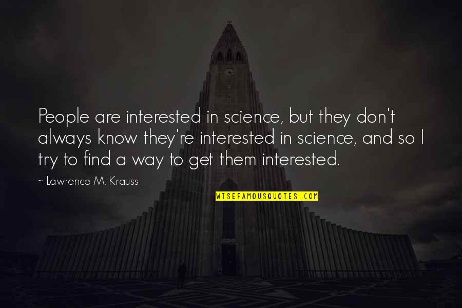 Always Get My Way Quotes By Lawrence M. Krauss: People are interested in science, but they don't