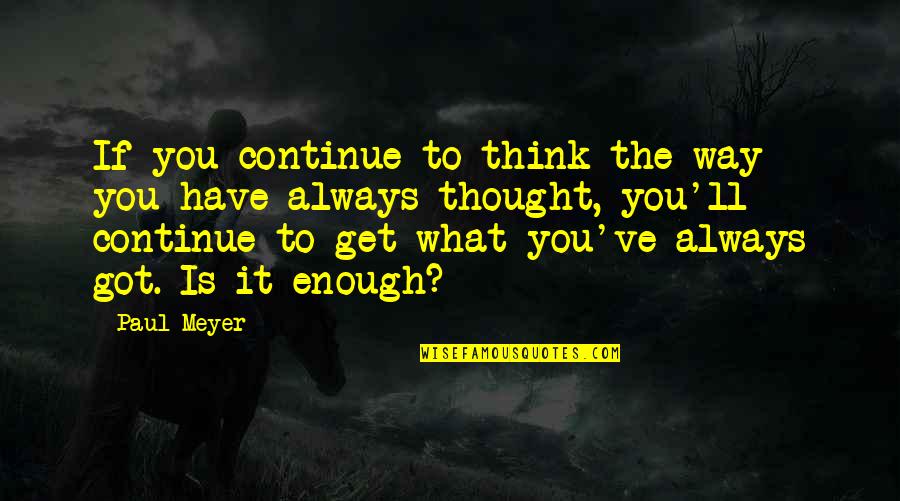 Always Get My Way Quotes By Paul Meyer: If you continue to think the way you