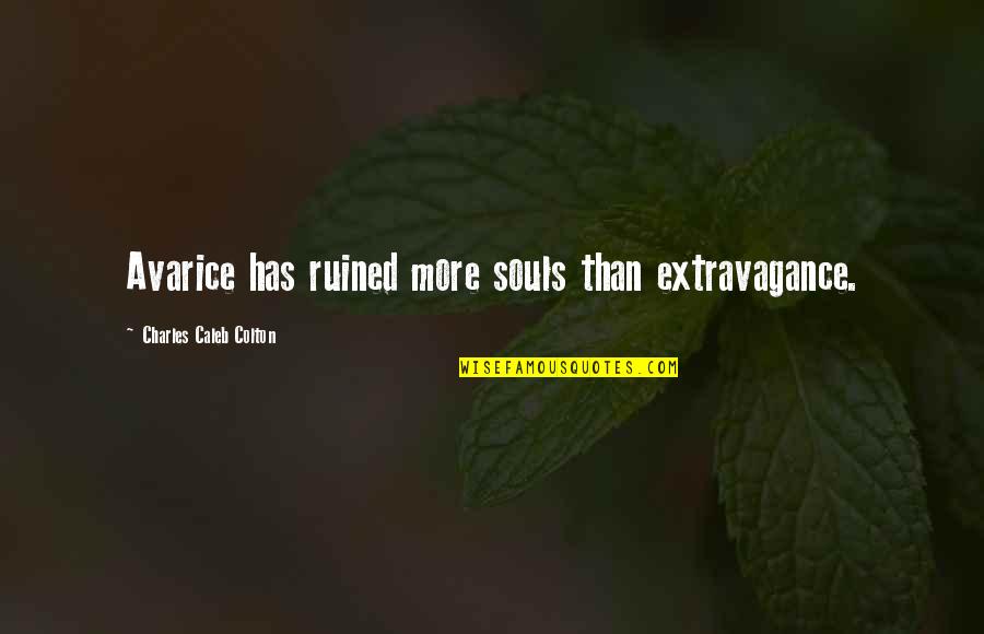 Always Getting Put Down Quotes By Charles Caleb Colton: Avarice has ruined more souls than extravagance.