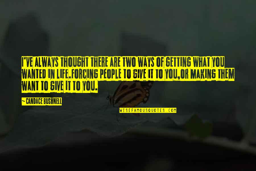 Always Getting What You Want Quotes By Candace Bushnell: I've always thought there are two ways of