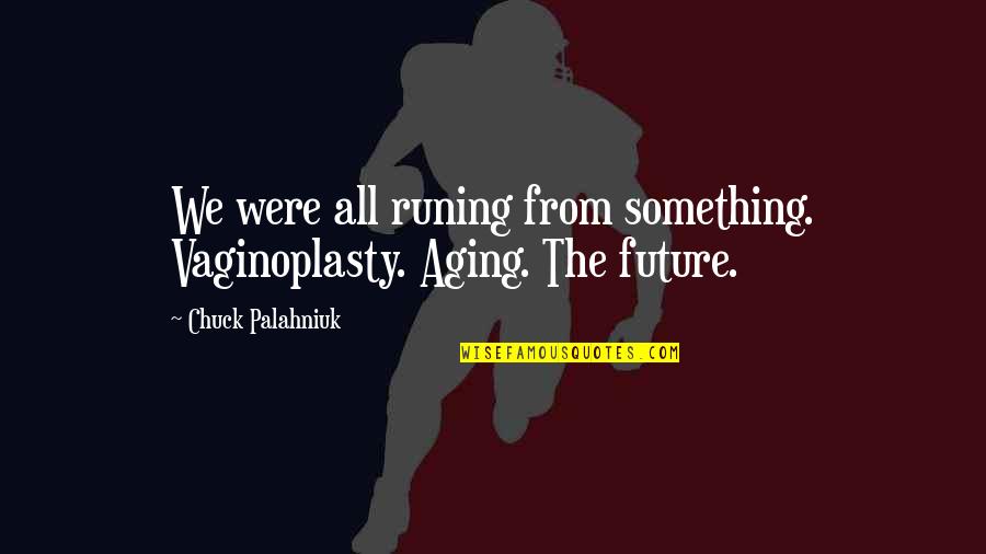 Always Getting What You Want Quotes By Chuck Palahniuk: We were all runing from something. Vaginoplasty. Aging.