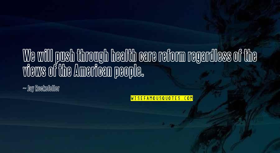 Always Give 100 Percent Quotes By Jay Rockefeller: We will push through health care reform regardless