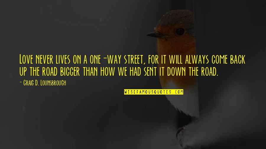 Always Give Back Quotes By Craig D. Lounsbrough: Love never lives on a one-way street, for
