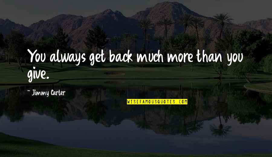 Always Give Back Quotes By Jimmy Carter: You always get back much more than you