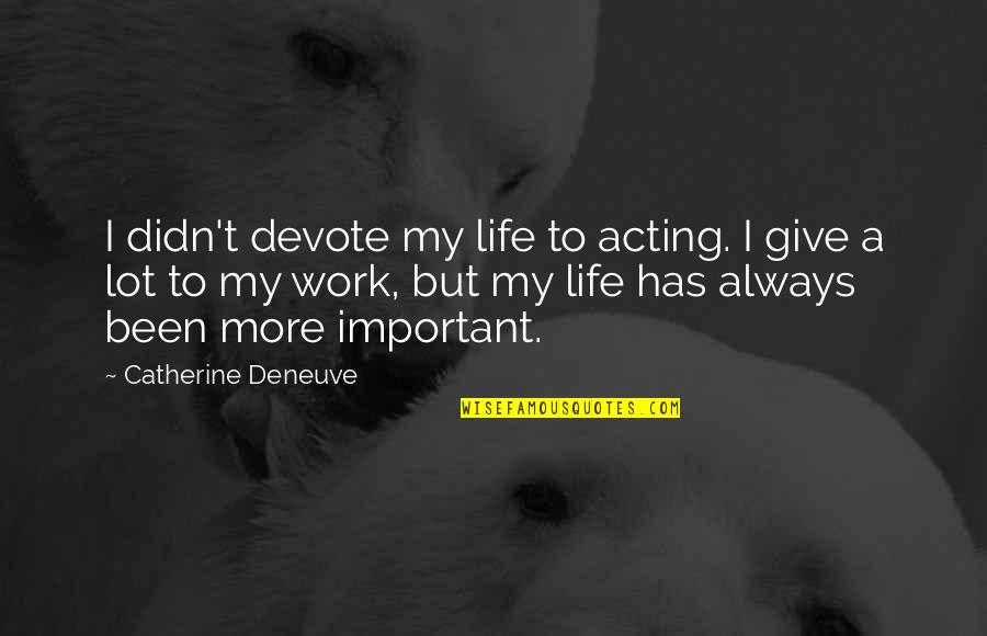 Always Give More Quotes By Catherine Deneuve: I didn't devote my life to acting. I