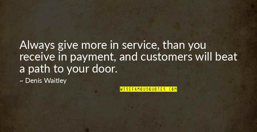 Always Give More Quotes By Denis Waitley: Always give more in service, than you receive