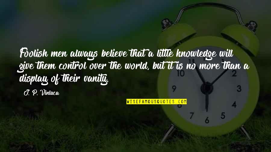 Always Give More Quotes By J. P. Vinluca: Foolish men always believe that a little knowledge