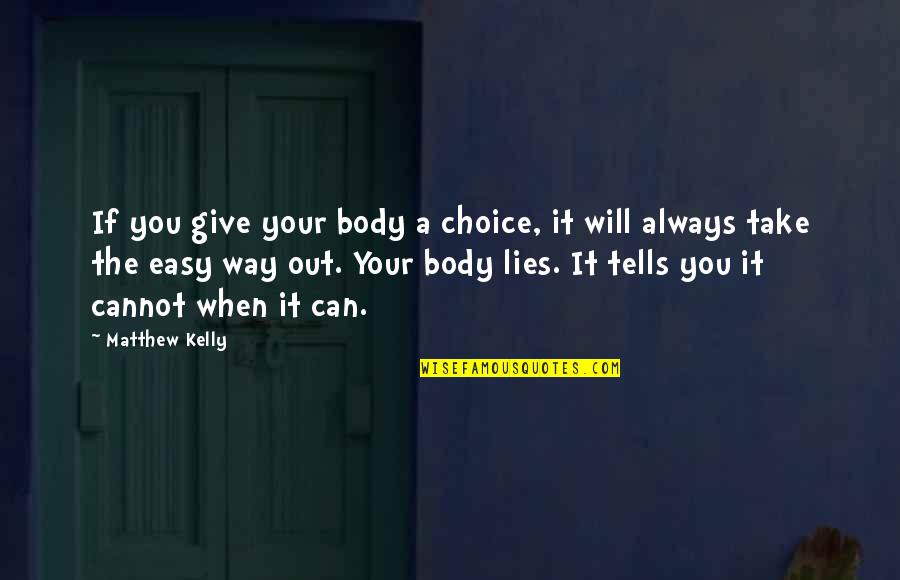 Always Give More Than You Take Quotes By Matthew Kelly: If you give your body a choice, it