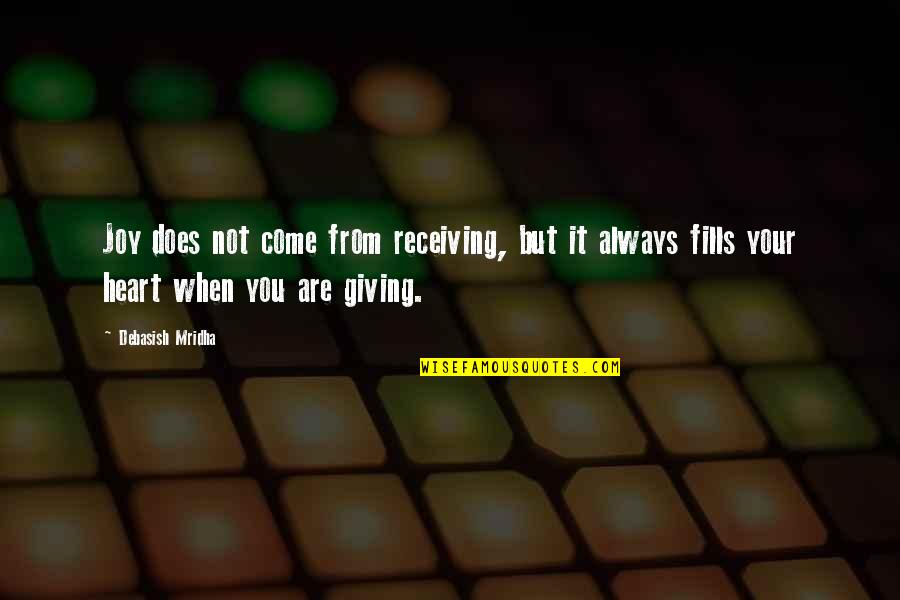 Always Giving And Not Receiving Quotes By Debasish Mridha: Joy does not come from receiving, but it