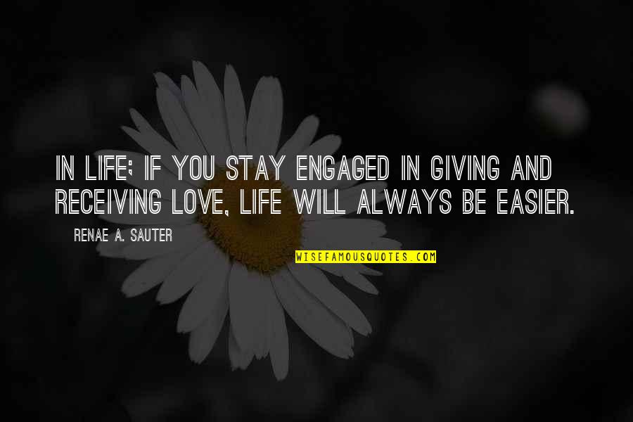 Always Giving And Not Receiving Quotes By Renae A. Sauter: In life; if you stay engaged in giving