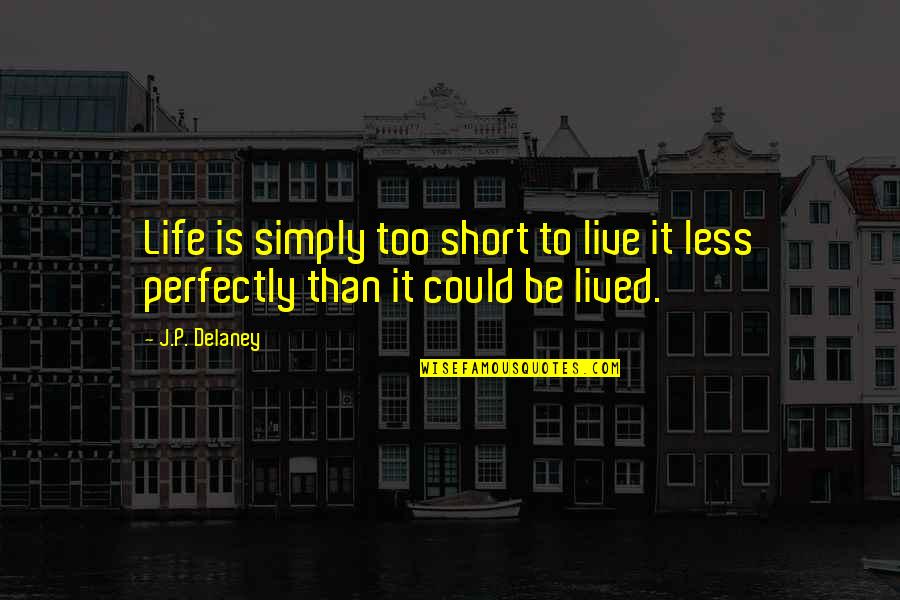 Always Go For Your Dreams Quotes By J.P. Delaney: Life is simply too short to live it