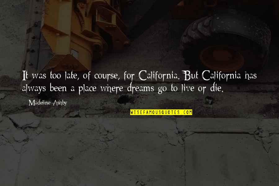 Always Go For Your Dreams Quotes By Madeline Ashby: It was too late, of course, for California.