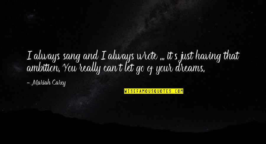 Always Go For Your Dreams Quotes By Mariah Carey: I always sang and I always wrote ...