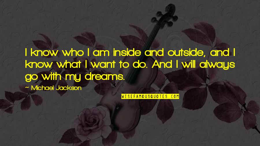 Always Go For Your Dreams Quotes By Michael Jackson: I know who I am inside and outside,