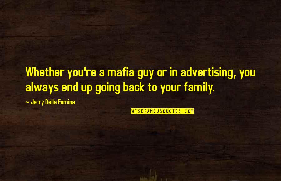 Always Going Back To Your Ex Quotes By Jerry Della Femina: Whether you're a mafia guy or in advertising,