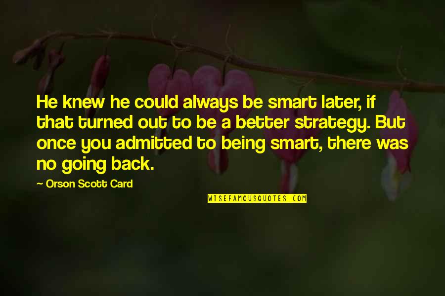 Always Going Back To Your Ex Quotes By Orson Scott Card: He knew he could always be smart later,