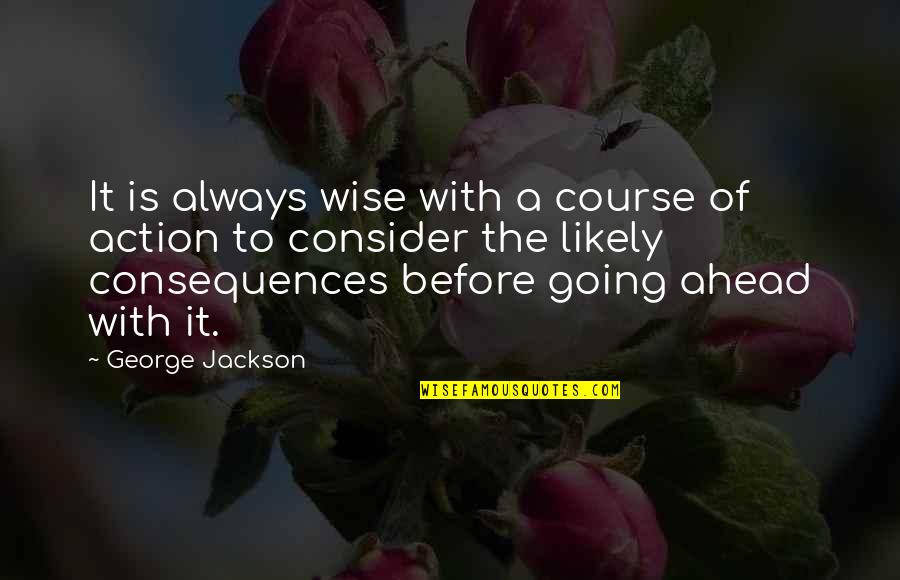 Always Going To Be There For You Quotes By George Jackson: It is always wise with a course of