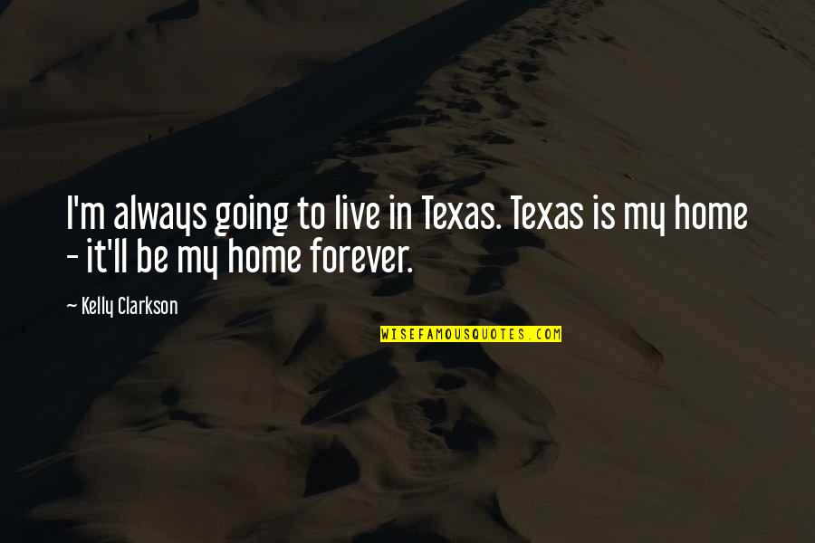 Always Going To Be There For You Quotes By Kelly Clarkson: I'm always going to live in Texas. Texas