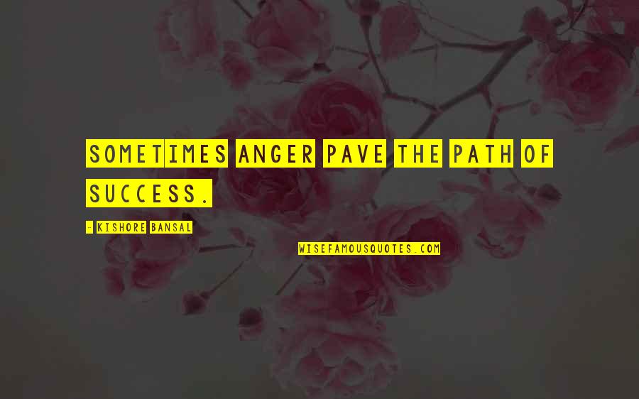 Always Gonna Be Here For You Quotes By Kishore Bansal: Sometimes anger pave the path of success.