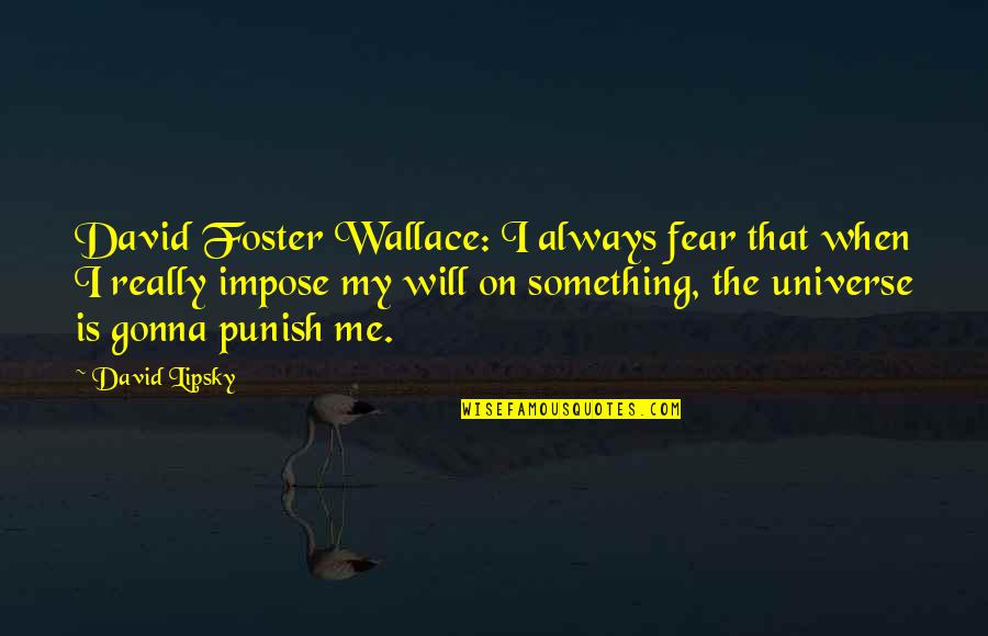 Always Gonna Be Me Quotes By David Lipsky: David Foster Wallace: I always fear that when