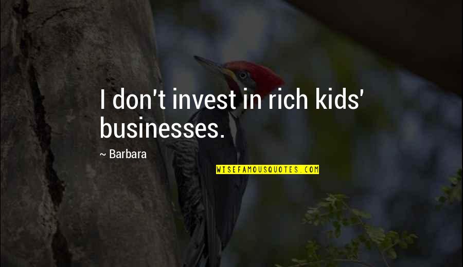 Always Gonna Love You Quotes By Barbara: I don't invest in rich kids' businesses.