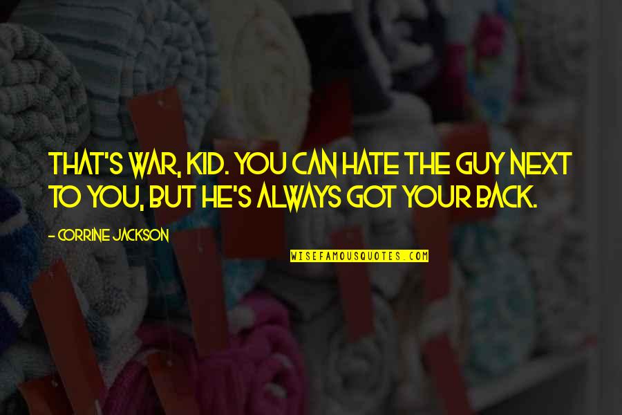 Always Got My Back Quotes By Corrine Jackson: That's war, kid. You can hate the guy