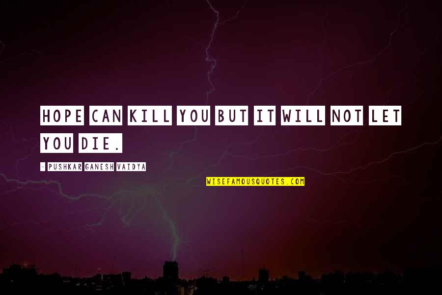 Always Got My Back Quotes By Pushkar Ganesh Vaidya: Hope can kill you but it will not