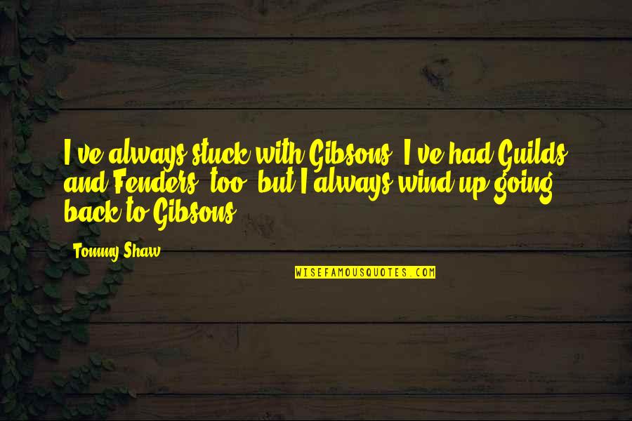Always Had My Back Quotes By Tommy Shaw: I've always stuck with Gibsons. I've had Guilds