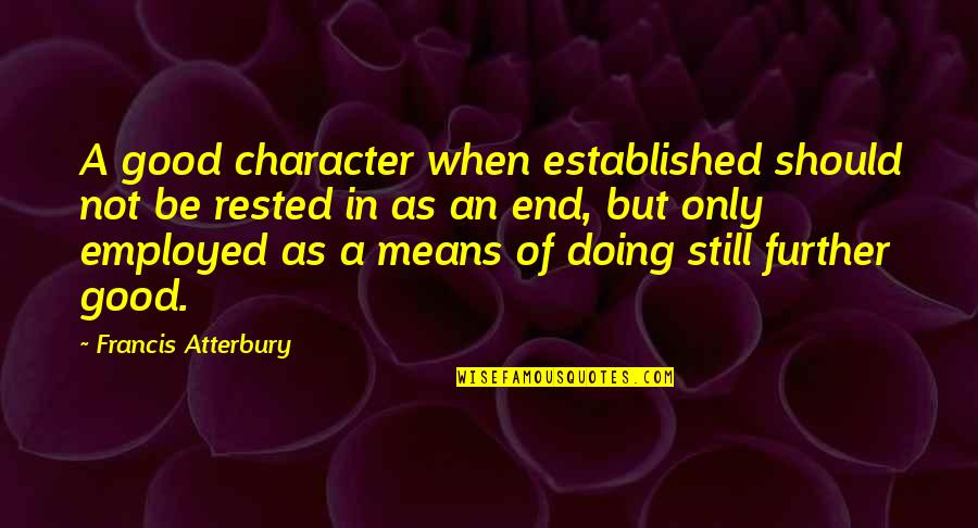 Always Have A Grateful Heart Quotes By Francis Atterbury: A good character when established should not be Always Have A Grateful Heart Quotes By Francis Atterbury: A good character when established should not be