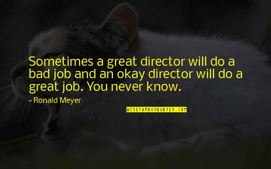 Always Have A Reason To Smile Quotes By Ronald Meyer: Sometimes a great director will do a bad