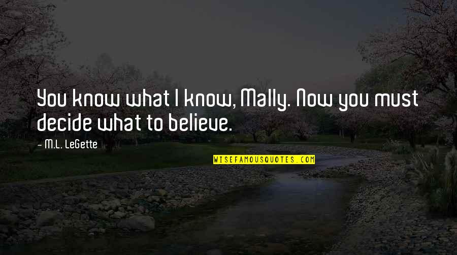 Always Have Faith In Yourself Quotes By M.L. LeGette: You know what I know, Mally. Now you