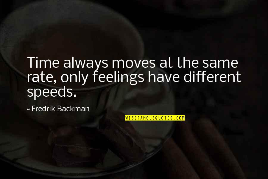 Always Have Feelings Quotes By Fredrik Backman: Time always moves at the same rate, only