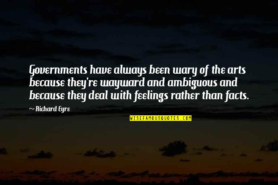 Always Have Feelings Quotes By Richard Eyre: Governments have always been wary of the arts