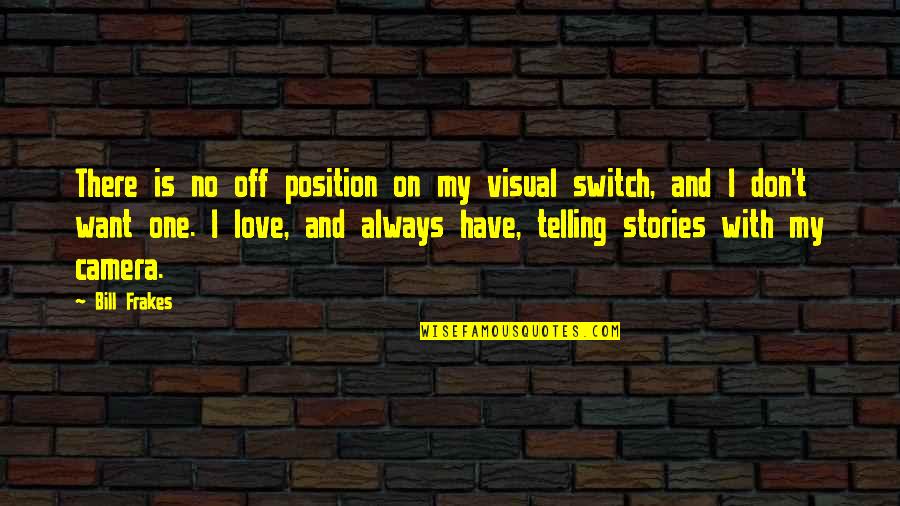 Always Have Love Quotes By Bill Frakes: There is no off position on my visual