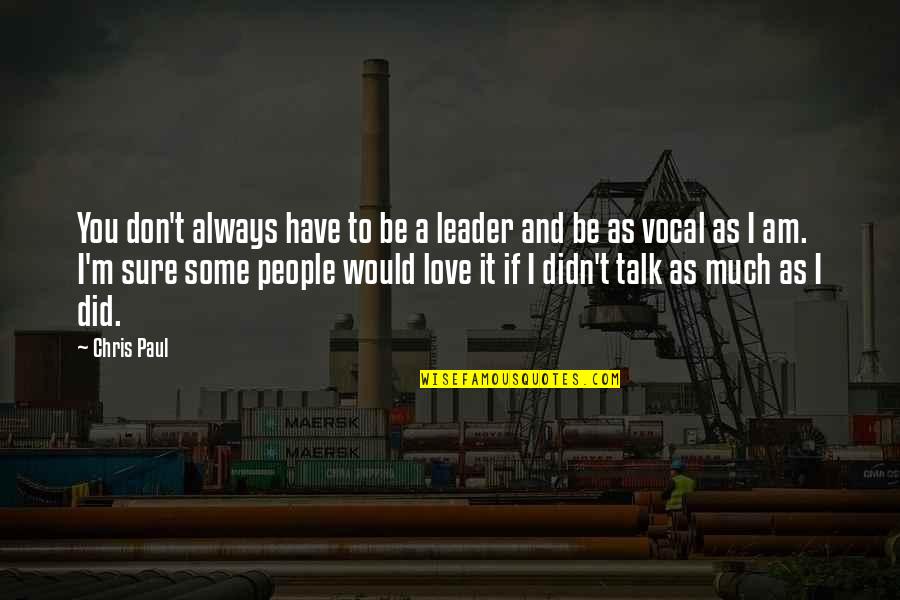Always Have Love Quotes By Chris Paul: You don't always have to be a leader Always Have Love Quotes By Chris Paul: You don't always have to be a leader