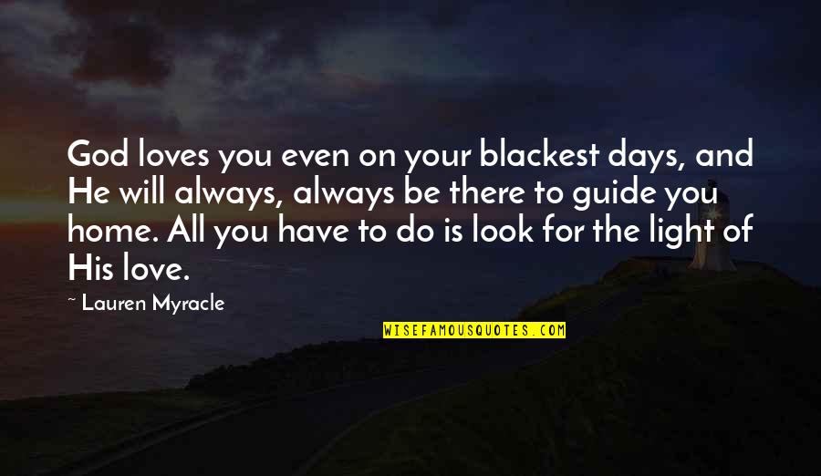 Always Have Love Quotes By Lauren Myracle: God loves you even on your blackest days,