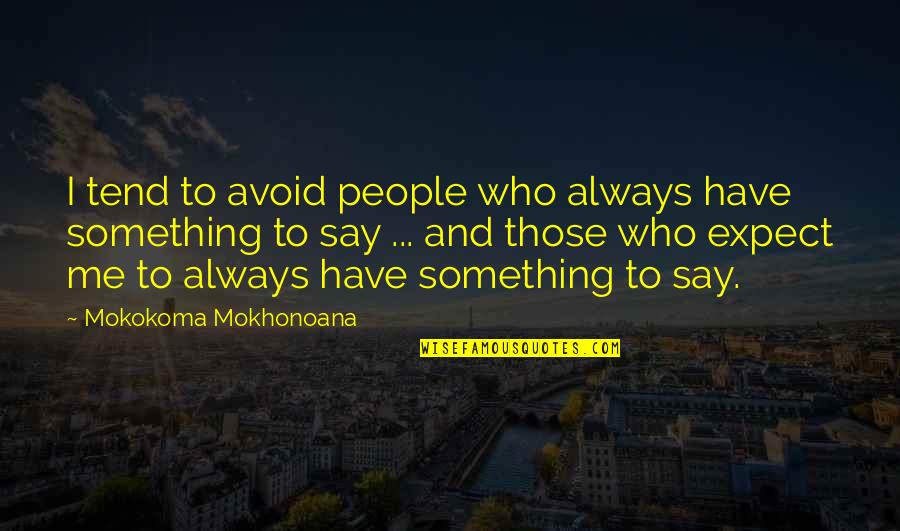 Always Have Something To Say Quotes By Mokokoma Mokhonoana: I tend to avoid people who always have
