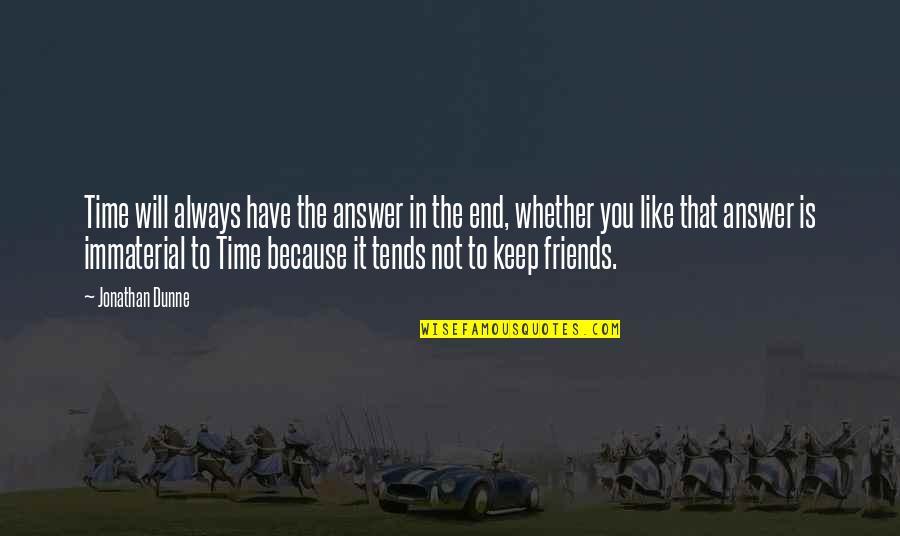 Always Have Time For Friends Quotes By Jonathan Dunne: Time will always have the answer in the