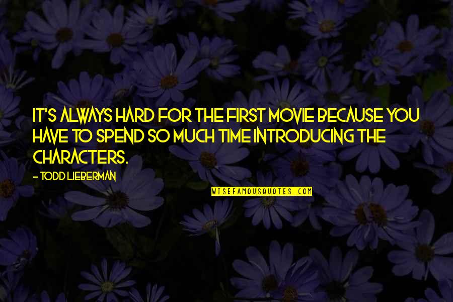 Always Have Time For You Quotes By Todd Lieberman: It's always hard for the first movie because Always Have Time For You Quotes By Todd Lieberman: It's always hard for the first movie because