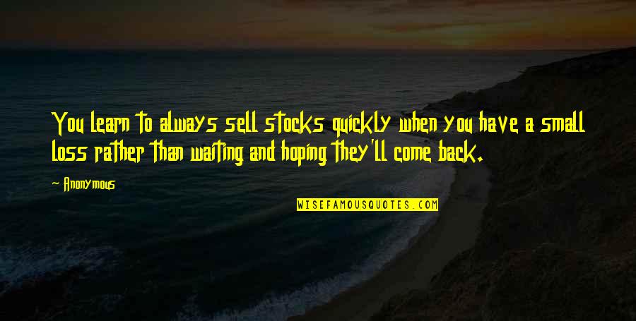 Always Have Your Back Quotes By Anonymous: You learn to always sell stocks quickly when