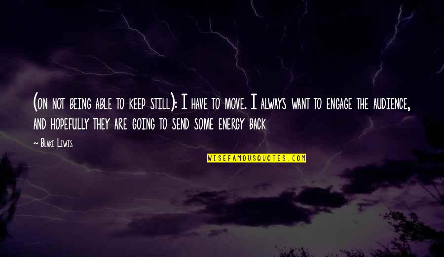 Always Have Your Back Quotes By Blake Lewis: (on not being able to keep still): I