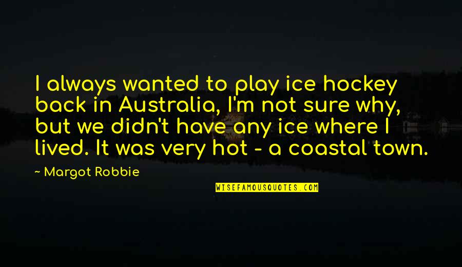 Always Have Your Back Quotes By Margot Robbie: I always wanted to play ice hockey back