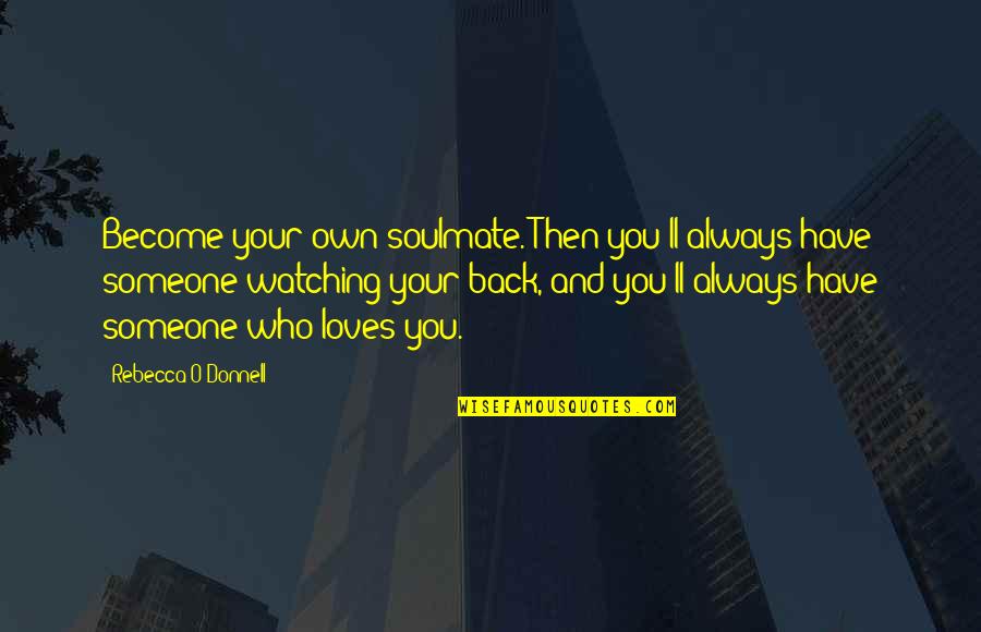 Always Have Your Back Quotes By Rebecca O'Donnell: Become your own soulmate. Then you'll always have