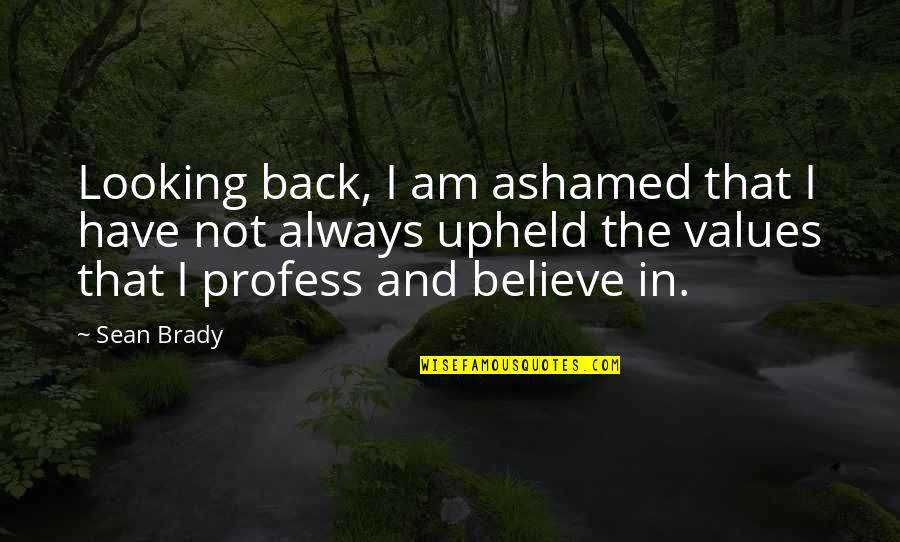 Always Have Your Back Quotes By Sean Brady: Looking back, I am ashamed that I have