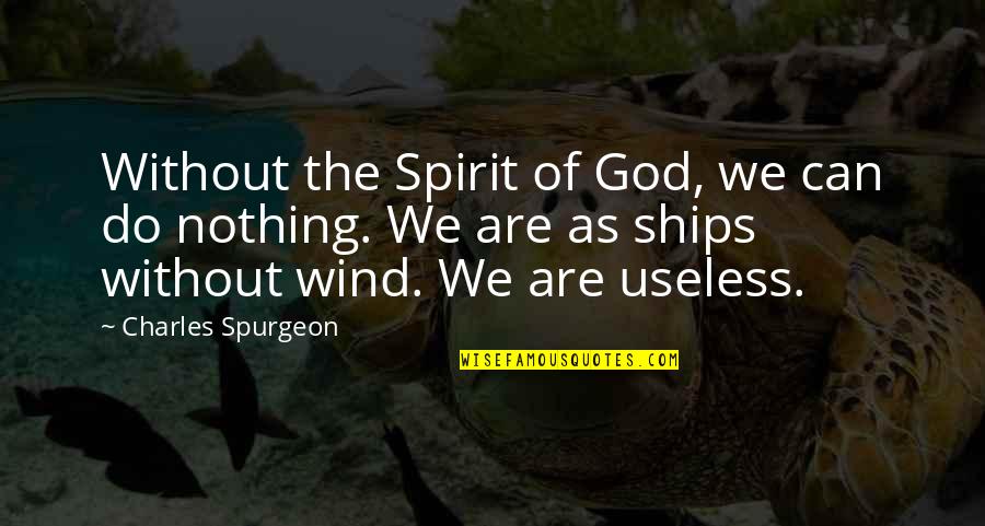 Always Having That One Person Quotes By Charles Spurgeon: Without the Spirit of God, we can do