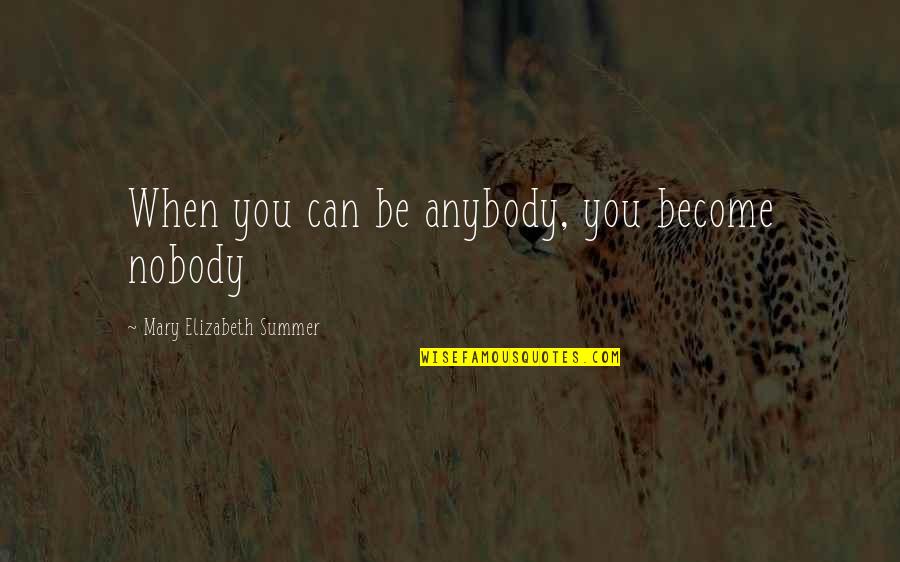 Always Having That One Person Quotes By Mary Elizabeth Summer: When you can be anybody, you become nobody