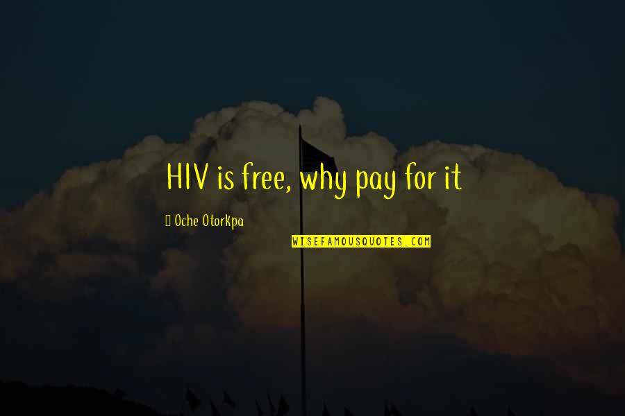 Always Here For You Boyfriend Quotes By Oche Otorkpa: HIV is free, why pay for it